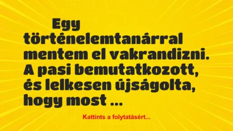 Vicces történet: 
	    	    


Egy történelemtanárral mentem el…