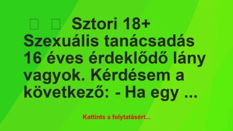 Vicces történet: 
	    	    Sztori 18+


Szexuális tanácsadás


16 éves…
