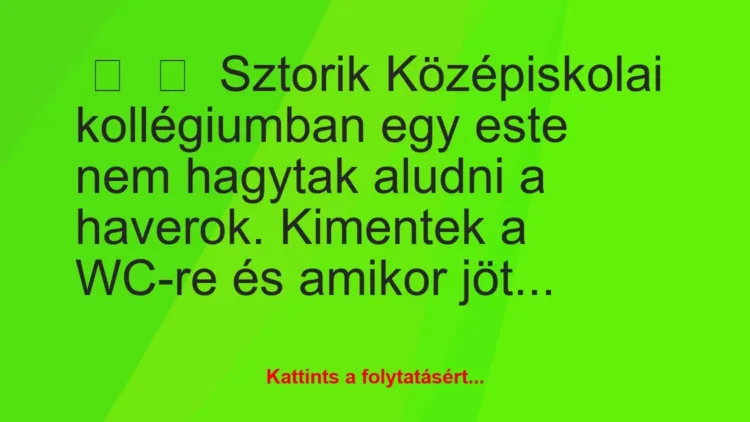 Vicces történet:
Sztorik
Középiskolai kollégiumban egy este nem… Vicces történet:
Sztorik
Középiskolai kollégiumban egy este nem…