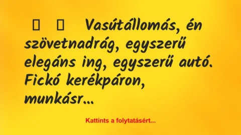 Vicces történet: 
	    	    


Vasútállomás, én szövetnadrág,…