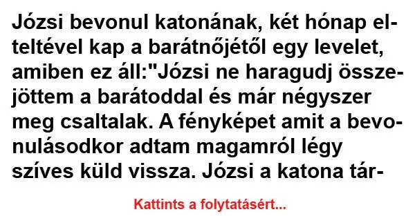 Józsi bevonul katonának, két hónap elteltével kap a barátnőjétől egy Józsi bevonul katonának, két hónap elteltével kap a barátnőjétől egy levelet