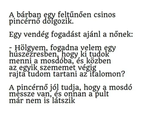 Vicc: A bárban egy feltűnően csinos pincérnő dolgozik. Egy vendég...