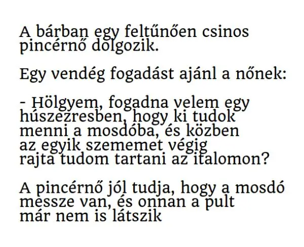 Vicc: A bárban egy feltűnően csinos pincérnő dolgozik. Egy vendég…