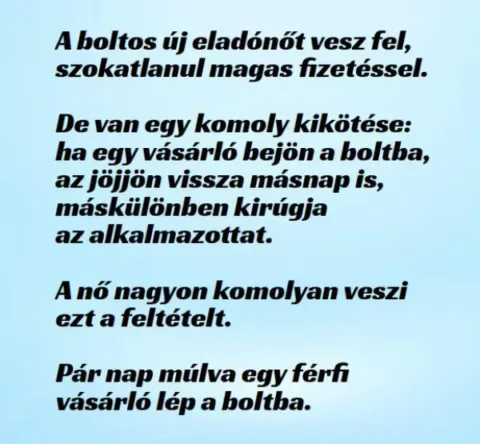 Vicc: A boltos új eladónőt vesz fel, szokatlanul magas fizetéssel. Vicc: A boltos új eladónőt vesz fel, szokatlanul magas fizetéssel. De…