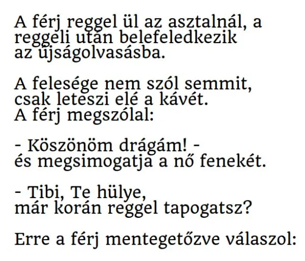 Vicc: A férj ül az asztalnál, a reggeli után belefeledkezik Vicc: A férj ül az asztalnál, a reggeli után belefeledkezik az…