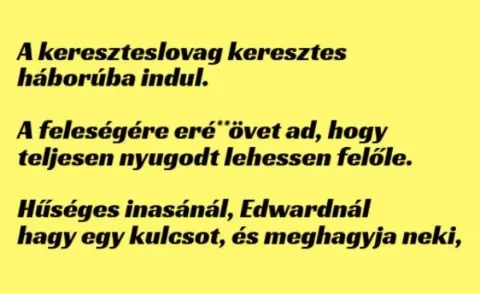 Vicc: A kereszteslovag keresztes háborúba indul. Teljesen nyugodt akar... Vicc: A kereszteslovag keresztes háborúba indul. Teljesen nyugodt akar…