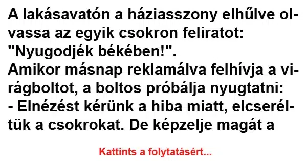 Vicc: A lakásavatón a háziasszony elhűlve olvassa az egyik csokron Vicc: A lakásavatón a háziasszony elhűlve olvassa az egyik csokron feliratot