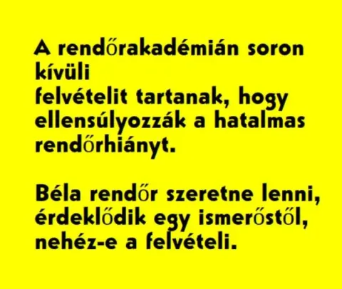 Vicc: A rendőrakadémián soron kívüli felvételit tartanak, hogy... Vicc: A rendőrakadémián soron kívüli felvételit tartanak, hogy…