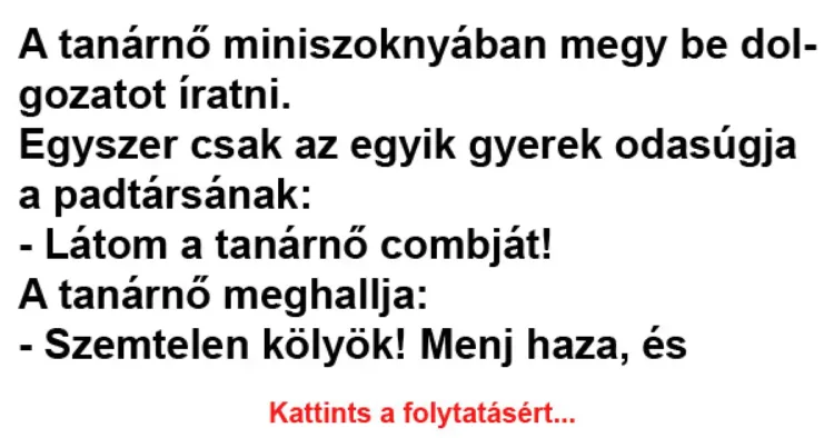Vicc: A tanárnő miniszoknyában megy be dolgozatot íratni Vicc: A tanárnő miniszoknyában megy be dolgozatot íratni