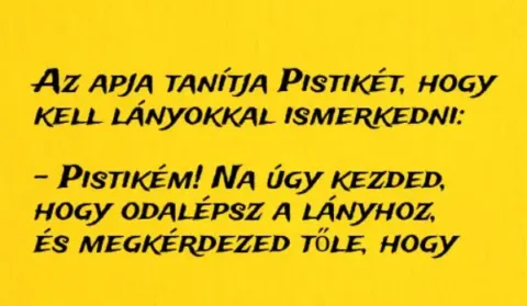 Vicc: Az apja tanítja Pistikét, hogy kell lányokkal ismerkedni: Vicc: Az apja tanítja Pistikét, hogy kell lányokkal ismerkedni: