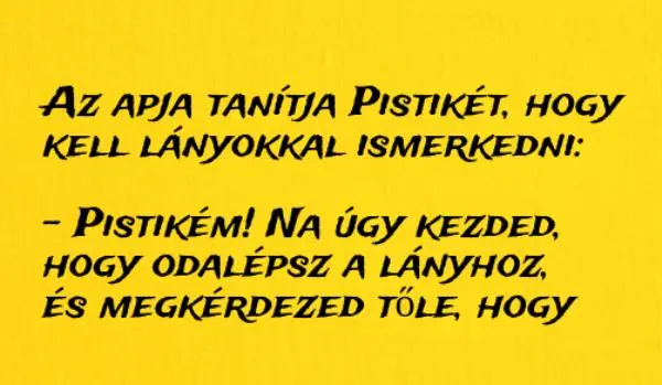 Vicc: Az apja tanítja Pistikét, hogy kell lányokkal ismerkedni: Vicc: Az apja tanítja Pistikét, hogy kell lányokkal ismerkedni: