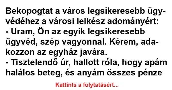 Vicc: Bekopogtat a város legsikeresebb ügyvédéhez a városi lelkész... Vicc: Bekopogtat a város legsikeresebb ügyvédéhez a városi lelkész…