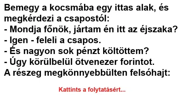 Vicc: Bemegy a kocsmába egy ittas alak, és megkérdezi a Vicc: Bemegy a kocsmába egy ittas alak, és megkérdezi a csapostól