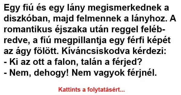 Vicc: Egy fiú és egy lány megismerkednek a diszkóban, majd Vicc: Egy fiú és egy lány megismerkednek a diszkóban, majd felmennek a…