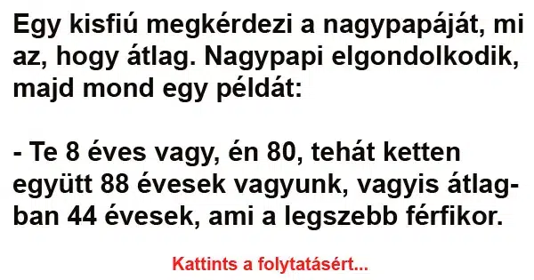 Vicc: Egy kisfiú megkérdezi a nagypapáját, mi az, hogy átlag Vicc: Egy kisfiú megkérdezi a nagypapáját, mi az, hogy átlag