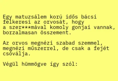 Vicc: Egy matuzsálem korú idős bácsi felkeresi az orvosát, hogy