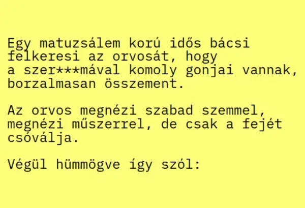 Vicc: Egy matuzsálem korú idős bácsi felkeresi az orvosát, hogy komoly…