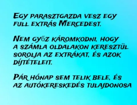 Vicc: Egy parasztgazda vesz egy Mercedest. Nem győz káromkodni, hogy Vicc: Egy parasztgazda vesz egy Mercedest. Nem győz káromkodni, hogy a…