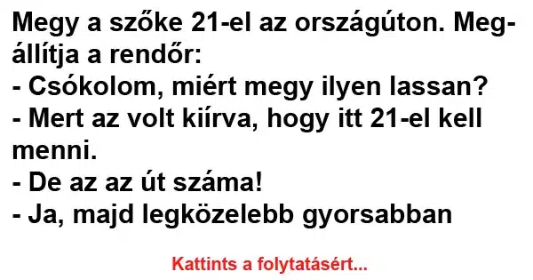Vicc: Megy a szőke 21-el az országúton. Megállítja a rendőr Vicc: Megy a szőke 21-el az országúton. Megállítja a rendőr