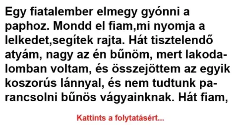 Vicc: Mondd el fiam, mi nyomja a lelkedet, segítek rajta Vicc: Mondd el fiam, mi nyomja a lelkedet, segítek rajta