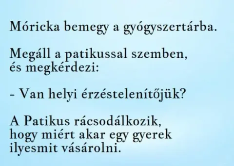 Vicc: Móricka bemegy a gyógyszertárba. Megáll a patikussal szemben, és... Vicc: Móricka bemegy a gyógyszertárba. Megáll a patikussal szemben, és…