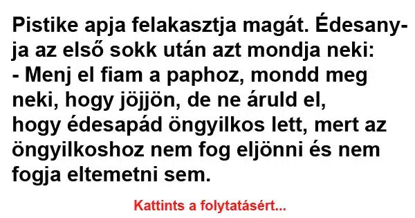 Vicc: Pap bácsi, tessék eljönni hozzánk, édesapám meghalt. Vicc: Pap bácsi, tessék eljönni hozzánk, édesapám meghalt.