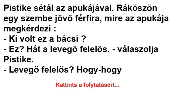 Vicc: Pistike sétál az apukájával. Ráköszön egy szembe jövö férfira,... Vicc: Pistike sétál az apukájával. Ráköszön egy szembe jövö férfira,…