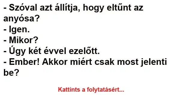 Vicc: Szóval azt állítja, hogy eltűnt az anyósa? Vicc: Szóval azt állítja, hogy eltűnt az anyósa?
