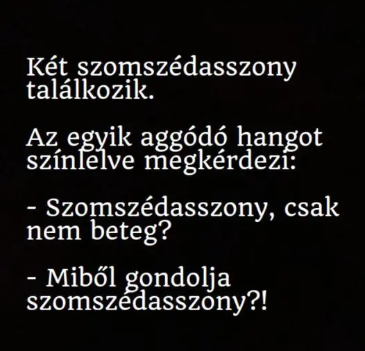 Vicc: VICC: A kíváncsi szomszédasszony megjátszott aggódó hangon rákérdez a... Vicc: VICC: A kíváncsi szomszédasszony megjátszott aggódó hangon rákérdez a…