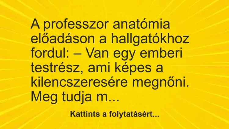 Vicc: VICC: A professzor anatómia előadáson a hallgatókhoz fordul: Vicc: VICC: A professzor anatómia előadáson a hallgatókhoz fordul:
