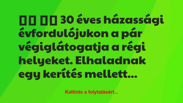 Vicc:
30 éves házassági évfordulójukon a pár… Vicc:
30 éves házassági évfordulójukon a pár…