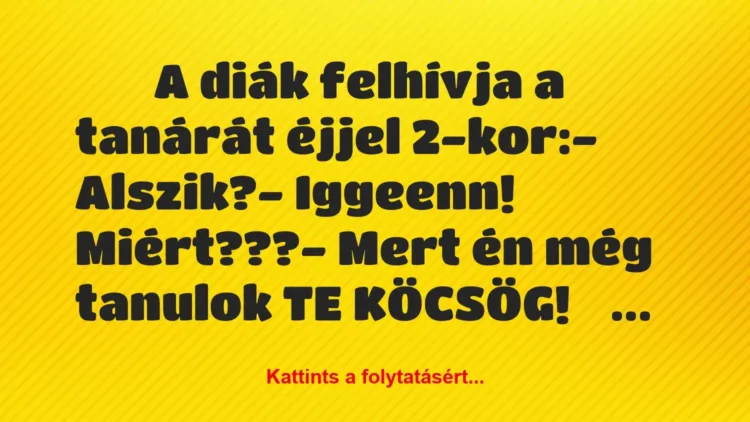 Vicc:
A diák felhívja a tanárát éjjel 2-kor:-… Vicc:
A diák felhívja a tanárát éjjel 2-kor:-…