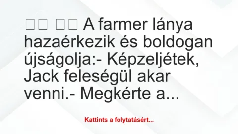 Vicc: 
		  
		  A farmer lánya hazaérkezik és boldogan…