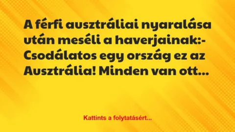 Vicc: A férfi ausztráliai nyaralása után meséli a haverjainak:

-…
