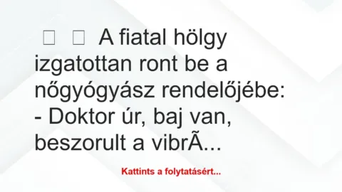 Vicc: 
	    	    A fiatal hölgy izgatottan ront be a nőgyógyász…