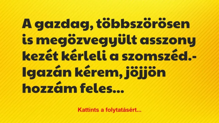 Vicc: A gazdag, többszörösen is megözvegyült asszony kezét kérleli a… Vicc: A gazdag, többszörösen is megözvegyült asszony kezét kérleli a…