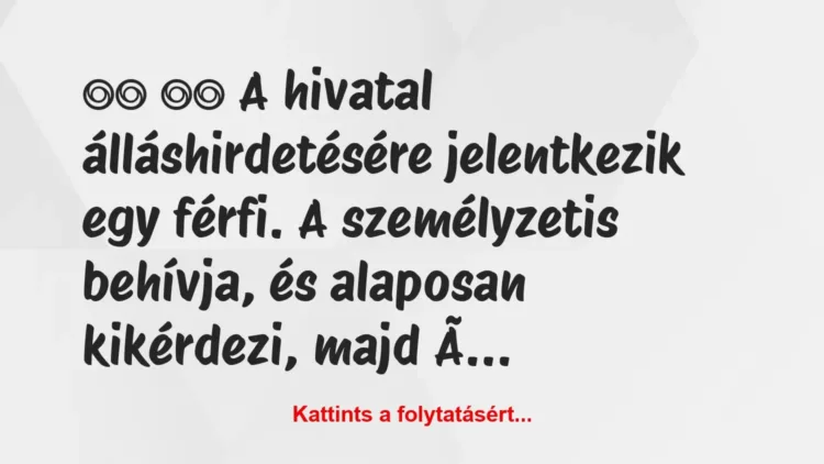 Vicc:
A hivatal álláshirdetésére jelentkezik egy férfi…. Vicc:
A hivatal álláshirdetésére jelentkezik egy férfi….