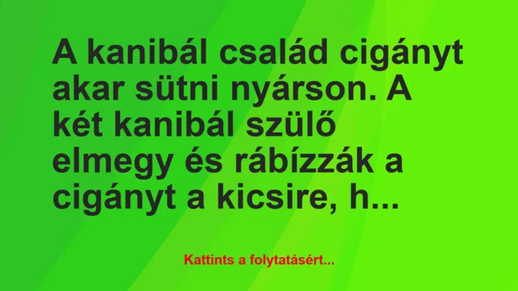 Vicc: A kanibál család cigányt akar sütni nyárson. A két kanibál szülő… Vicc: A kanibál család cigányt akar sütni nyárson. A két kanibál szülő…