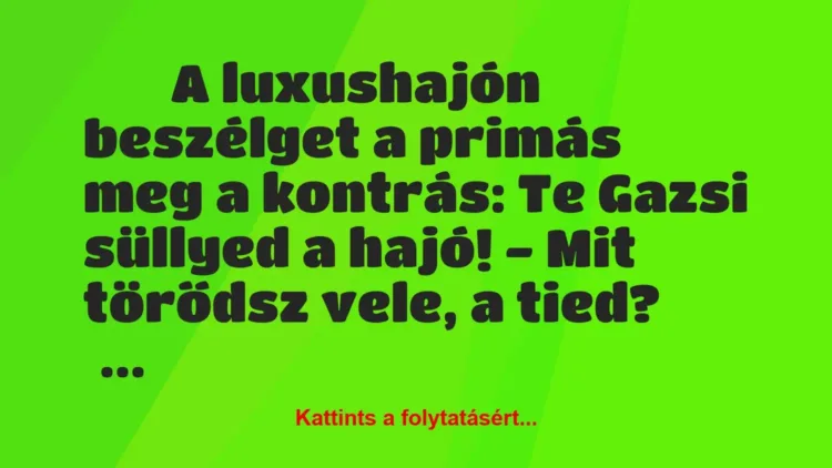 Vicc:
A luxushajón beszélget a primás meg a kontrás: Te… Vicc:
A luxushajón beszélget a primás meg a kontrás: Te…