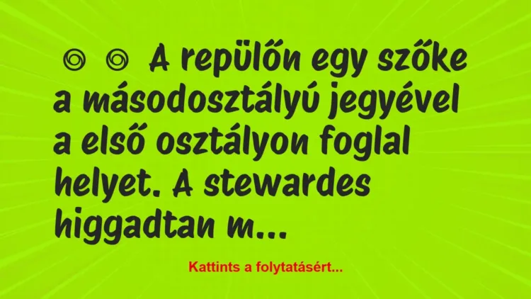 Vicc:
A repülőn egy szőke a másodosztályú jegyével a első osztály… Vicc:
A repülőn egy szőke a másodosztályú jegyével a első osztály…
