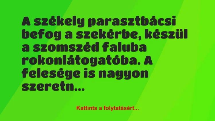 Vicc: A székely parasztbácsi befog a szekérbe, készül a szomszéd faluba… Vicc: A székely parasztbácsi befog a szekérbe, készül a szomszéd faluba…