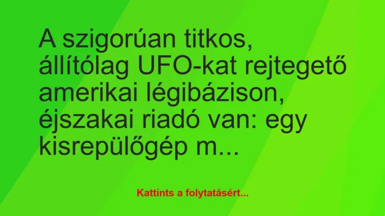Vicc: A szigorúan titkos, állítólag UFO-kat rejtegető amerikai légibázison,… Vicc: A szigorúan titkos, állítólag UFO-kat rejtegető amerikai légibázison,…