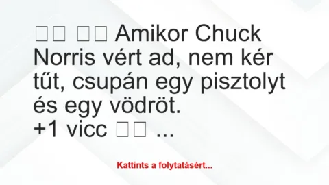 Vicc: 
		  
		  Amikor Chuck Norris vért ad, nem kér tűt, csupán …