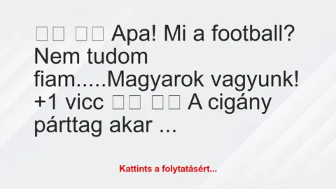 Vicc: 
		  
		  Apa! Mi a football? Nem tudom…