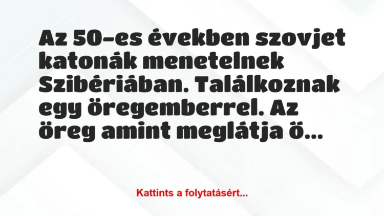 Vicc: Az 50-es években szovjet katonák menetelnek Szibériában. Találkoznak… Vicc: Az 50-es években szovjet katonák menetelnek Szibériában. Találkoznak…
