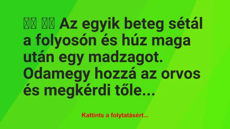 Vicc:
Az egyik beteg sétál a folyosón és húz maga után … Vicc:
Az egyik beteg sétál a folyosón és húz maga után …