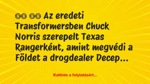 Vicc: 
		  
		  Az eredeti Transformersben Chuck Norris szerepelt…