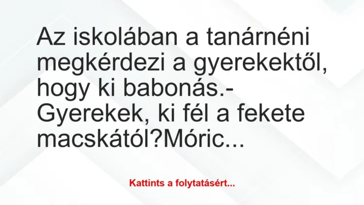 Vicc: Az iskolában a tanárnéni megkérdezi a gyerekektől, hogy ki… Vicc: Az iskolában a tanárnéni megkérdezi a gyerekektől, hogy ki…