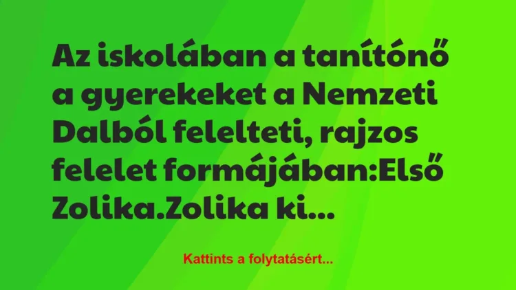 Vicc: Az iskolában a tanítónő a gyerekeket a Nemzeti Dalból felelteti,… Vicc: Az iskolában a tanítónő a gyerekeket a Nemzeti Dalból felelteti,…