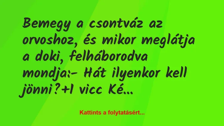 Vicc: Bemegy a csontváz az orvoshoz, és mikor meglátja a doki, felháborodva… Vicc: Bemegy a csontváz az orvoshoz, és mikor meglátja a doki, felháborodva…